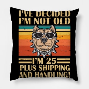 I've Decided I'm Not Old I'm 25 Years Old Plus Shipping And Handling Pitbull Vintage Retro Birthday Pillow