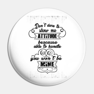 Don't dare to show me attitude, beacause you won't be able to handle mine Attitude Inspirational Quote Design Pin