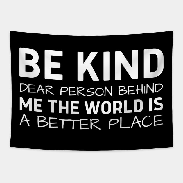 Be Kind Dear Person Behind Me The World Is A Better Place Tapestry by HobbyAndArt