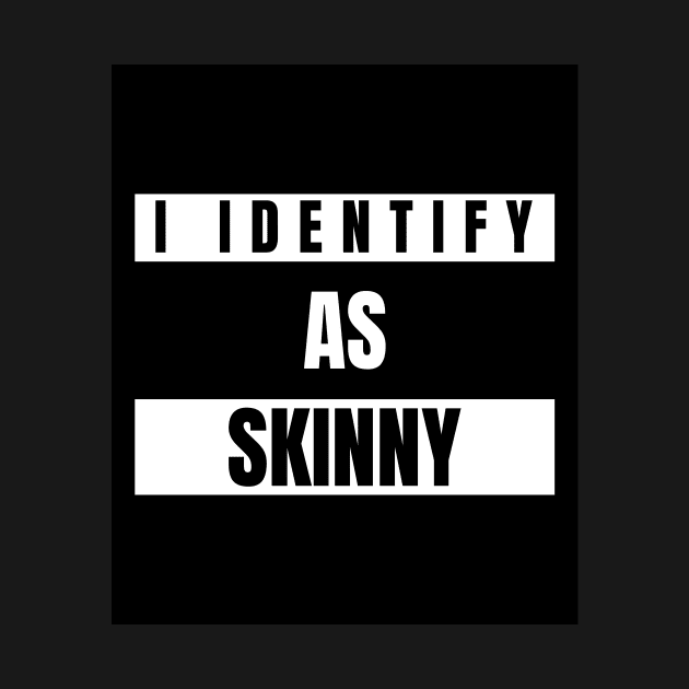 I identify as Skinny Funny Novelty T-Shirt by Claw Designs