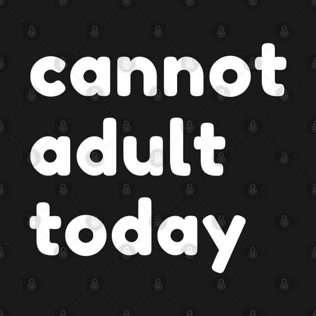 Cannot Adult Today. Funny Sarcastic NSFW Rude Inappropriate Saying by That Cheeky Tee