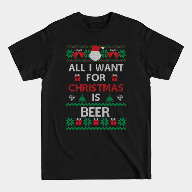 Discover All i want for Christmas is beer - funny xmas gift - ugly design - Christmas Beer Lover - T-Shirt