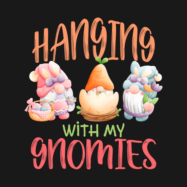 Hanging With My Gnomies Easter Day by Quotes NK Tees