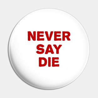 never say die Pin