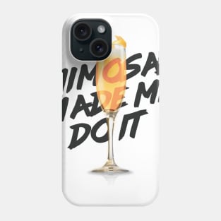 Mimosas Made Me Do It Phone Case