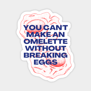 You Can't Make an Omelette Without Breaking Eggs - Motivational Quotes Magnet