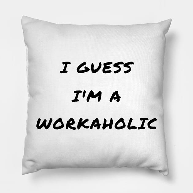 I guess i'm a workaholic Pillow by IOANNISSKEVAS