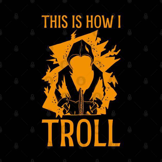 This is how I Troll - in orange by Made by Popular Demand