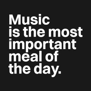 Music is the most important meal of the day T-Shirt