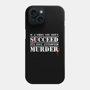 Funny If at first you don't succeed, it's only 'attempted murder' Phone Case