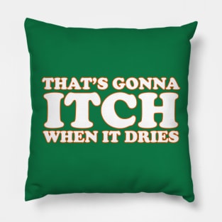 That's Gonna Itch When It Dries Pillow