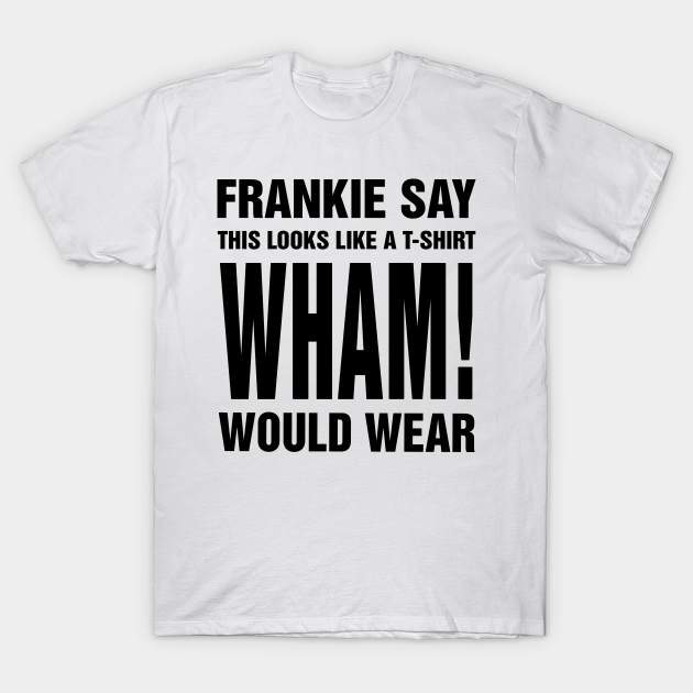 Frankie Say Wham! - George Michael - T-Shirt | TeePublic