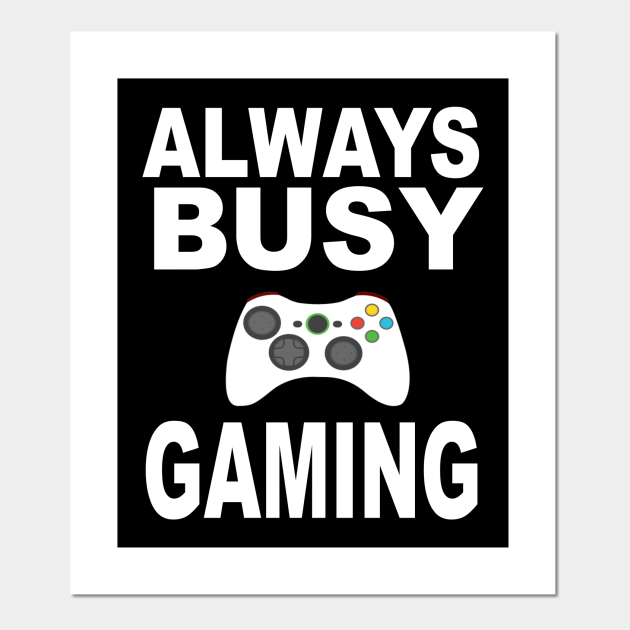 Always Busy Gaming - Busy - Posters and Art Prints | TeePublic
