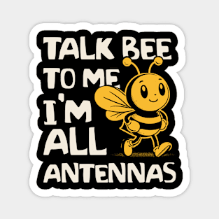 Talk Bee To Me I'm All Antennas Magnet