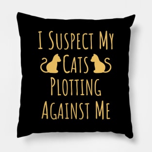 I Suspect My Cats Plotting Against Me - 13 Pillow