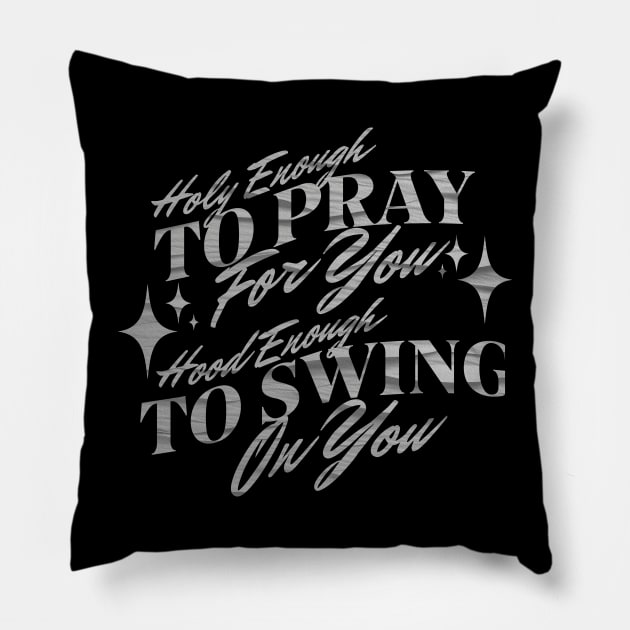 Holy Enough To Pray For You Hood Enough To Swing On You Pillow by Bellinna