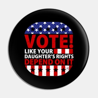 Vote Like Your Daughter's Depends On It Pin