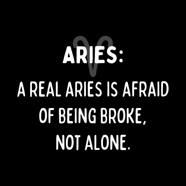 Aries Zodiac signs quote - A real Aries is afraid of being broke, not alone by Zodiac Outlet