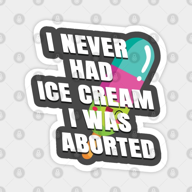 I never had ice cream I was aborted Magnet by TeeText