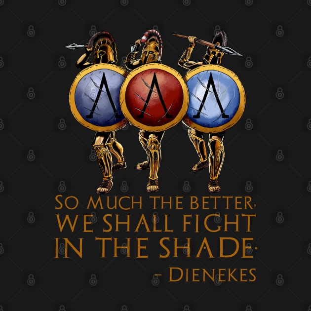 So Much The Better, We Shall Fight In The Shade. - Dienekes by Styr Designs