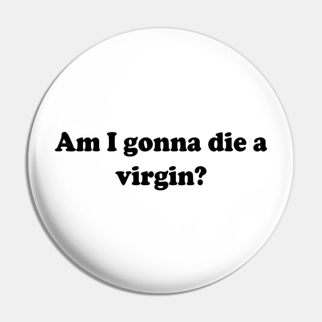 am i gonna die a virgin Pin by mdr design