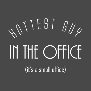 Hottest Guy In The Office - It's A Small Office T-Shirt