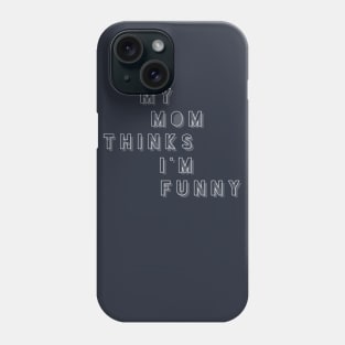 My Mom Thinks I'm Funny Phone Case