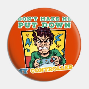 "Don't Make Me Put Down My Controller" - Angry Gamer Pin