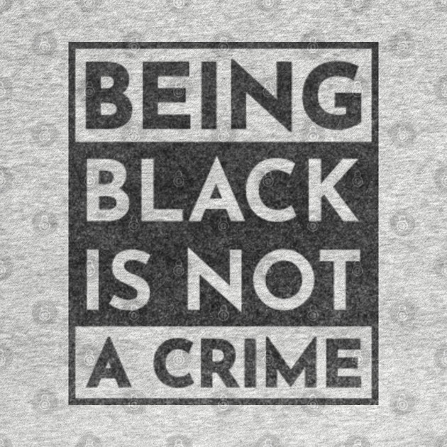 Discover Being Black Is Not A Crime - Being Black Is Not A Crime - T-Shirt