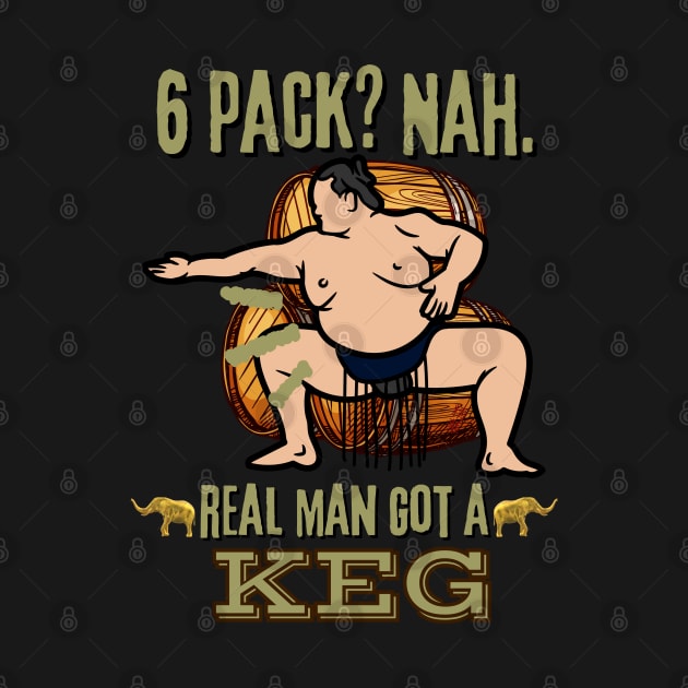 Real Man Got a Keg - Funny Sumo Wrestler Beer by SEIKA by FP