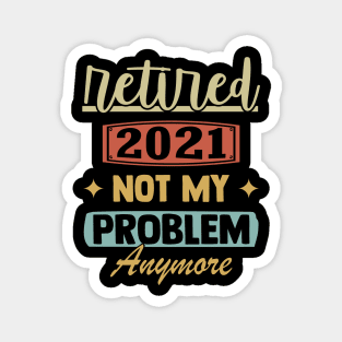 Retired 2021 Not My Problem Anymore - Funny Retirement Retro Magnet