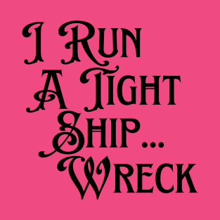 I Run A Tight Ship... Wreck T-Shirt