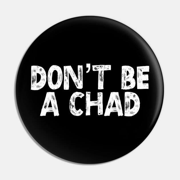 Don’t Be a Chad Pin by GrayDaiser