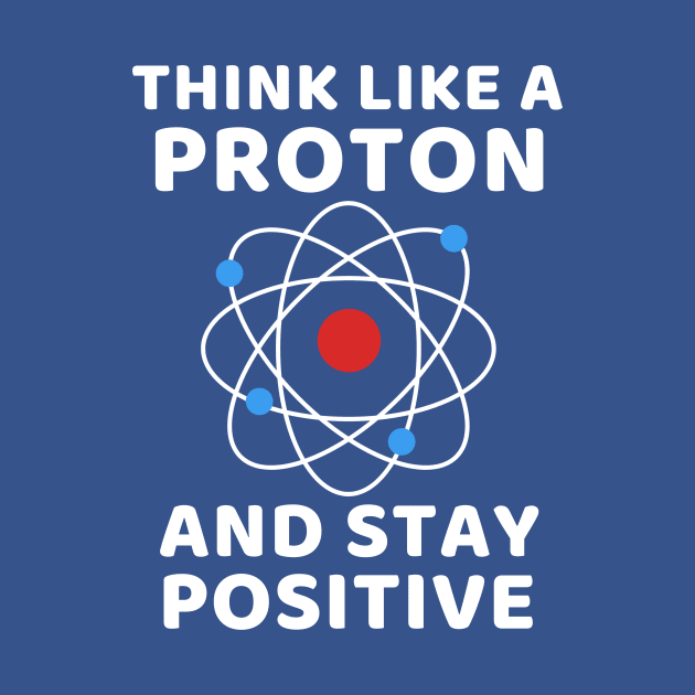 Think like a Proton and stay positive by Cute Tees Kawaii