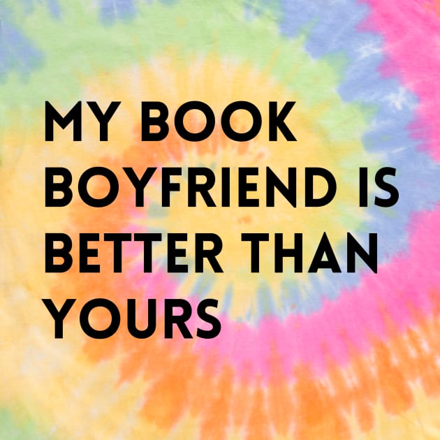 My Book Boyfriend is Better Than Yours by We Love Pop Culture