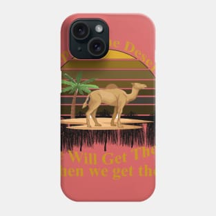 Ship Of The Desert, we will get there, when we  get there Phone Case