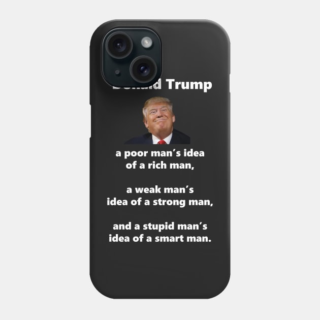 Donald Trump is a poor man's idea of a rich man, a weak man's idea of a strong man, and a stupid man's idea of a smart man. Phone Case by SubtleSplit