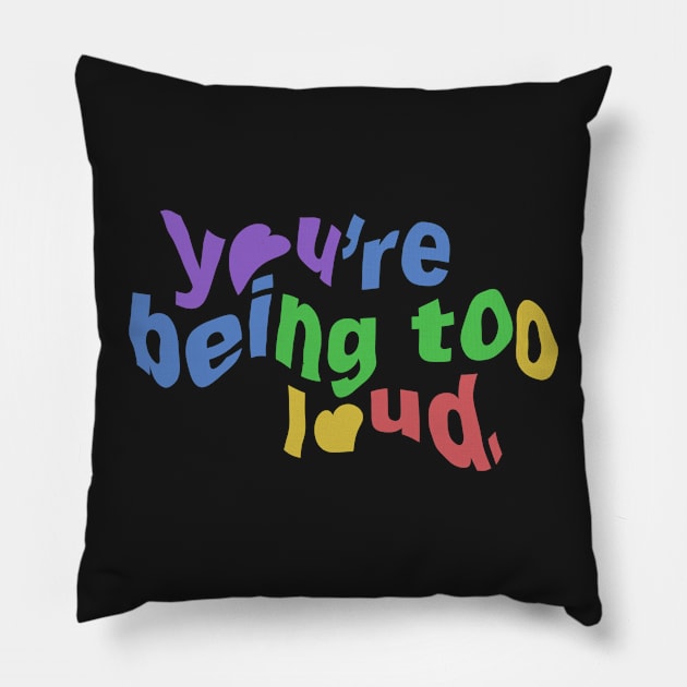 You’re Being To Loud. Pillow by taylorstycoon