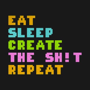 Eat sleep create the shit repeat T-Shirt