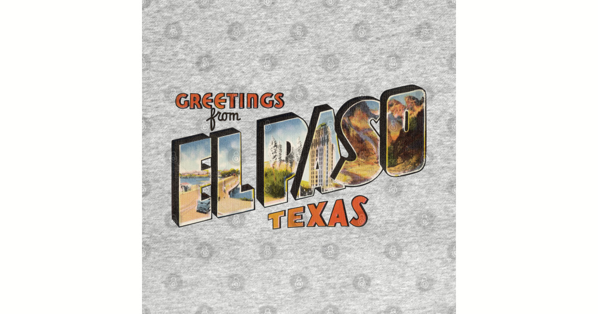 Greetings from El Paso Texas - El Paso Texas - T-Shirt | TeePublic
