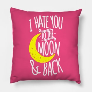 I Hate You To The Moon And Back Pillow