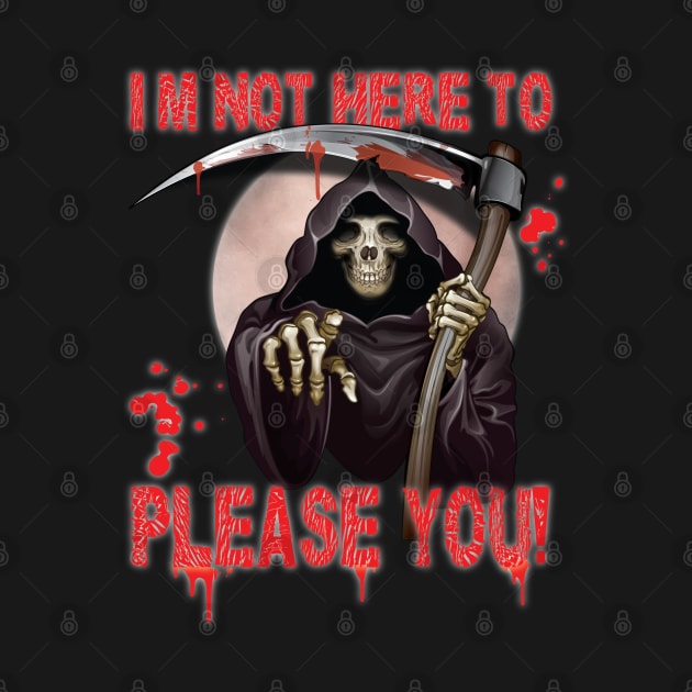 I’m Not Here To Please You Fun Sarcastic Scary Design Reaper by Envision Styles