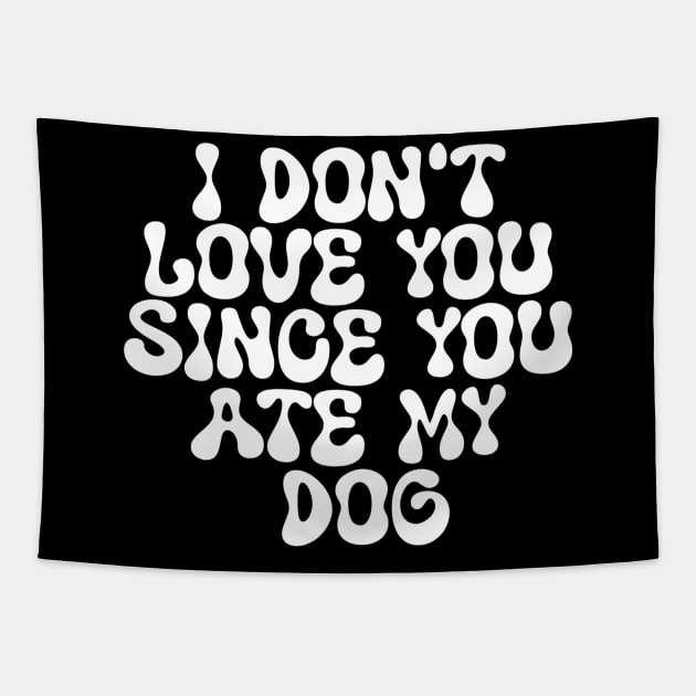 I Don't Love You Since You Ate My Dog Tapestry by Shopinno Shirts