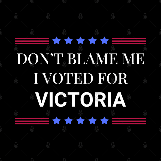 Dont Blame Me I Voted For Victoria by Woodpile