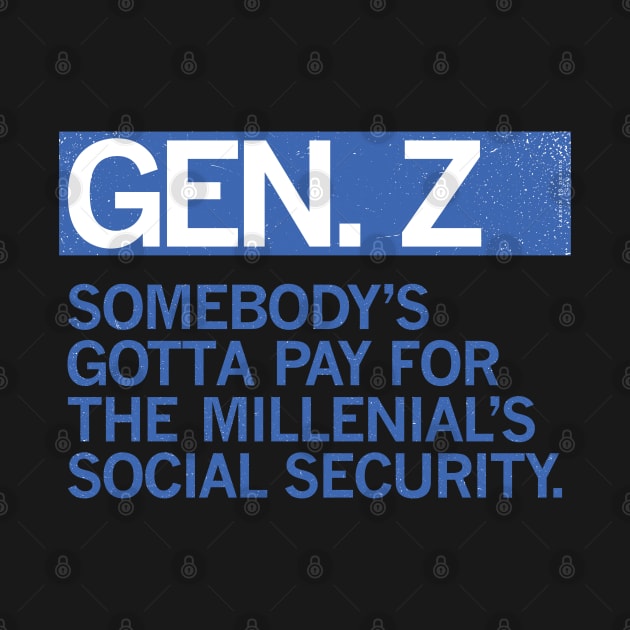 GEN Z - Somebody's Got to Pay For the Millenials Social Security by carbon13design