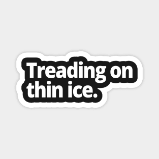 Treading on thin ice. Magnet