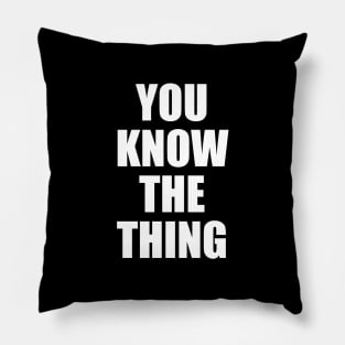 You Know The Thing Pillow