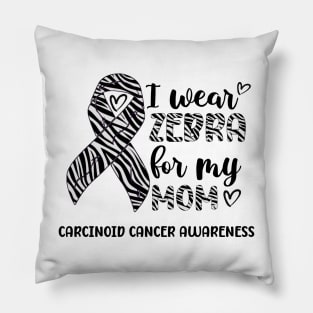 I Wear Zebra For My Mom Carcinoid cancer Awareness Pillow