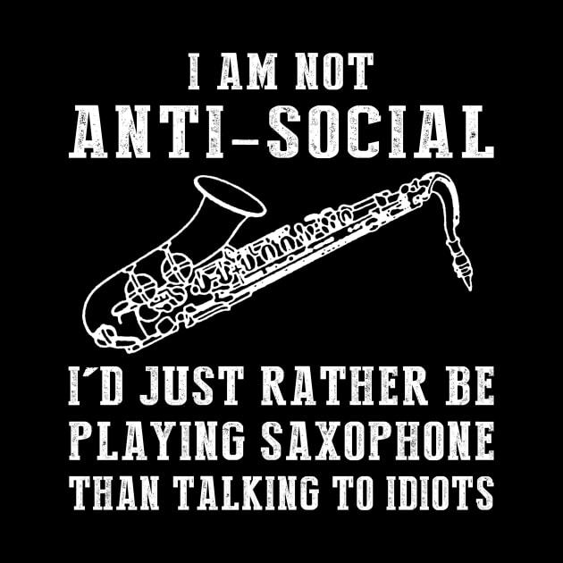 i am not anti social i'd just rather be playing saxophone than talking to idiots by MKGift