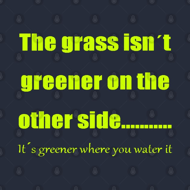 The Grass Is Greener Where You Water It by taiche